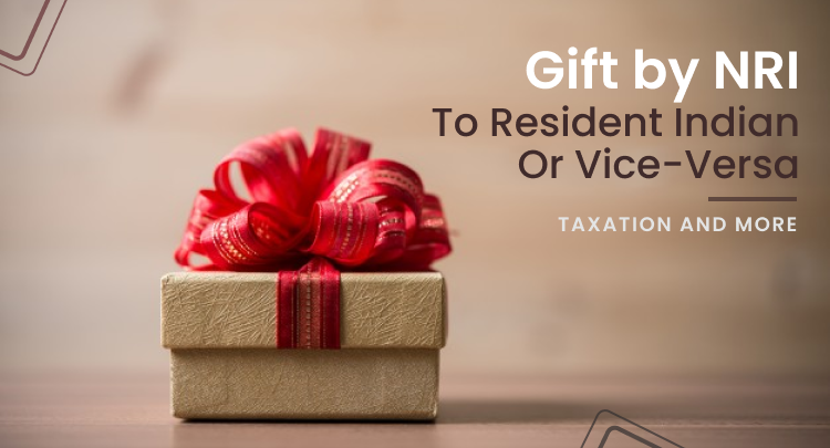 Gift by NRI to Resident Indian or Vice-Versa: Taxation and more