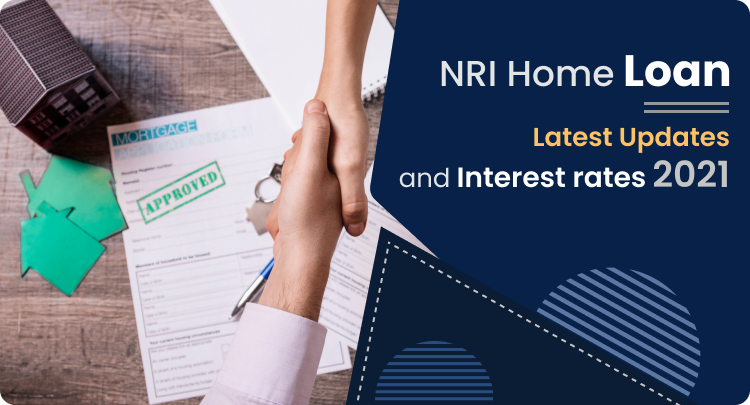 NRI Home Loan: Latest Updates and Interest Rates 2021