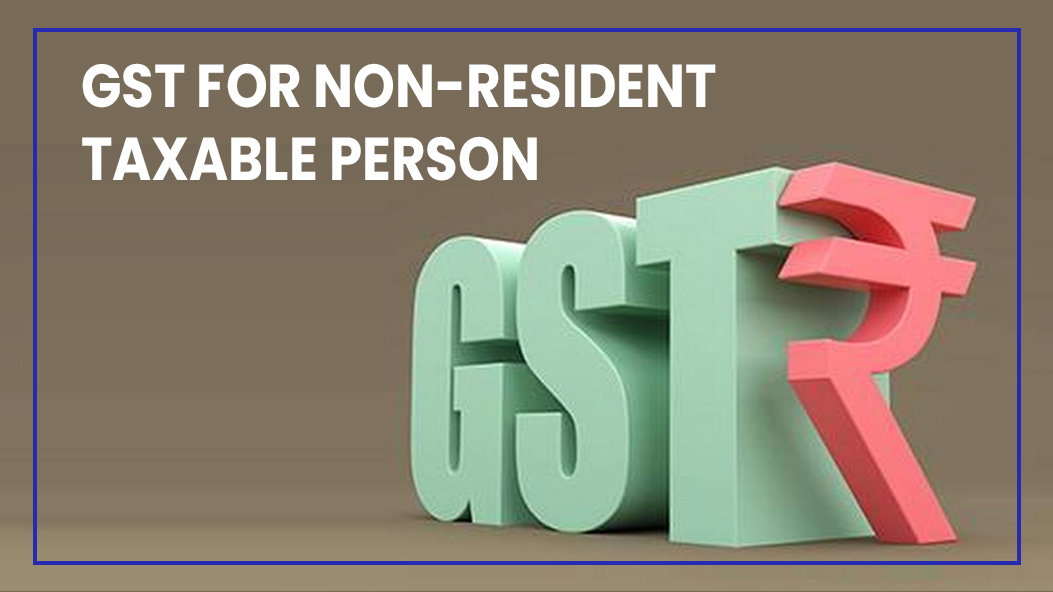 Non-Resident Taxable Person Under GST Law