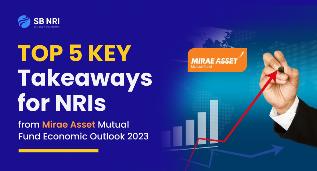 Top 5 Key Takeaways for NRIs from Mirae Asset Mutual Fund Economic Outlook 2023