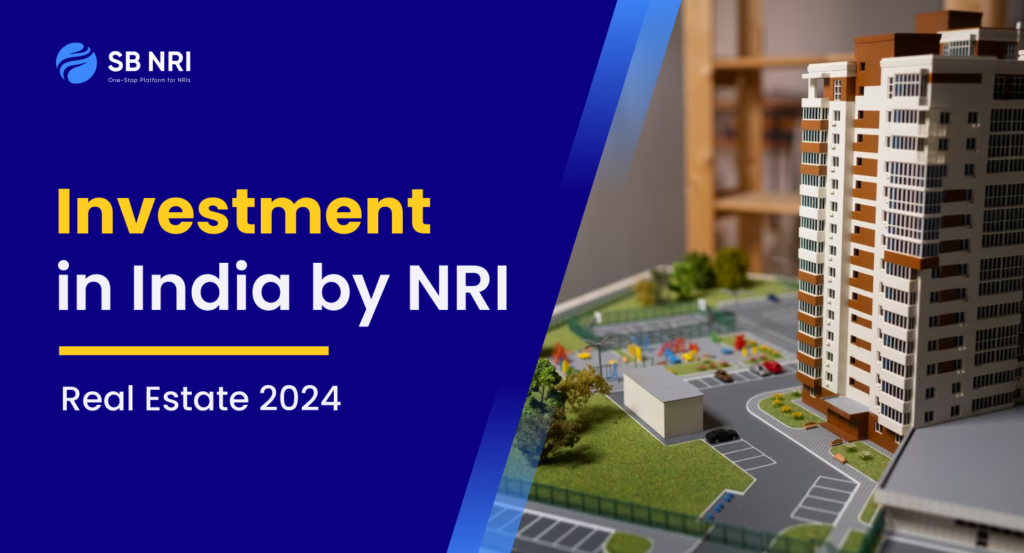 Investment in India by NRI: Real Estate 2024