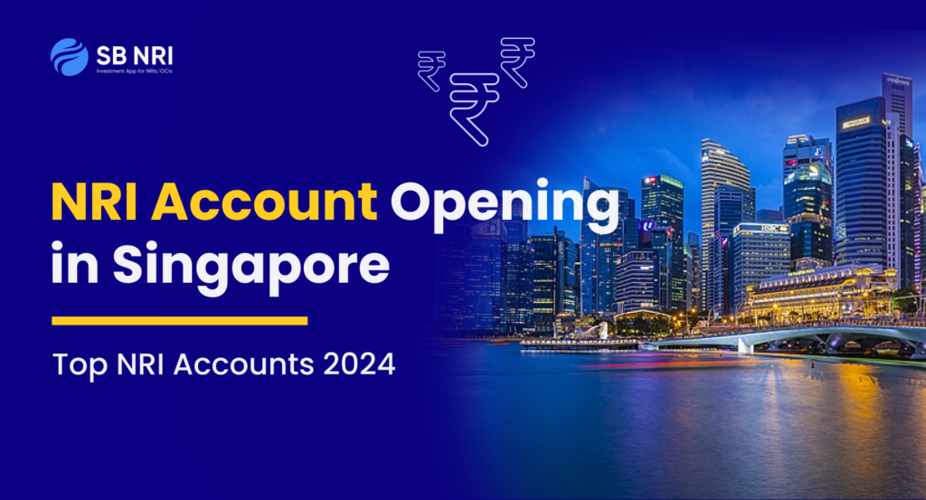 NRI Account Opening in Singapore: Top NRI Accounts 2024