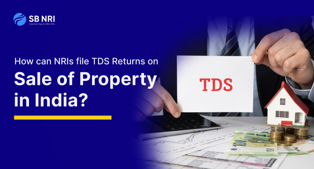 How can NRIs file TDS Returns on Sale of Property in India?