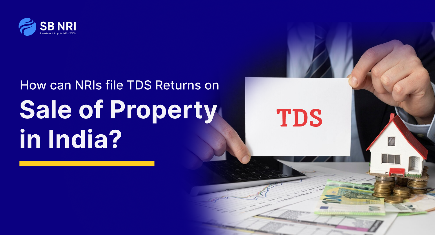 How can NRIs file TDS Returns on Sale of Property in India? SBNRI